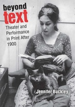 Book cover: Beyond Text: Theater and Performance in Print After 1900 by Jennifer Buckley