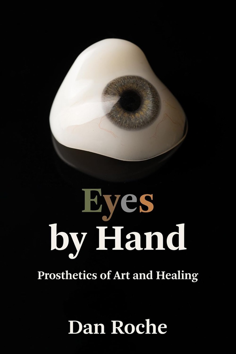 Eyes by Hand: Prosthetics of Art and Healing Paperback – August 12, 2025 by Dan Roche (Author)