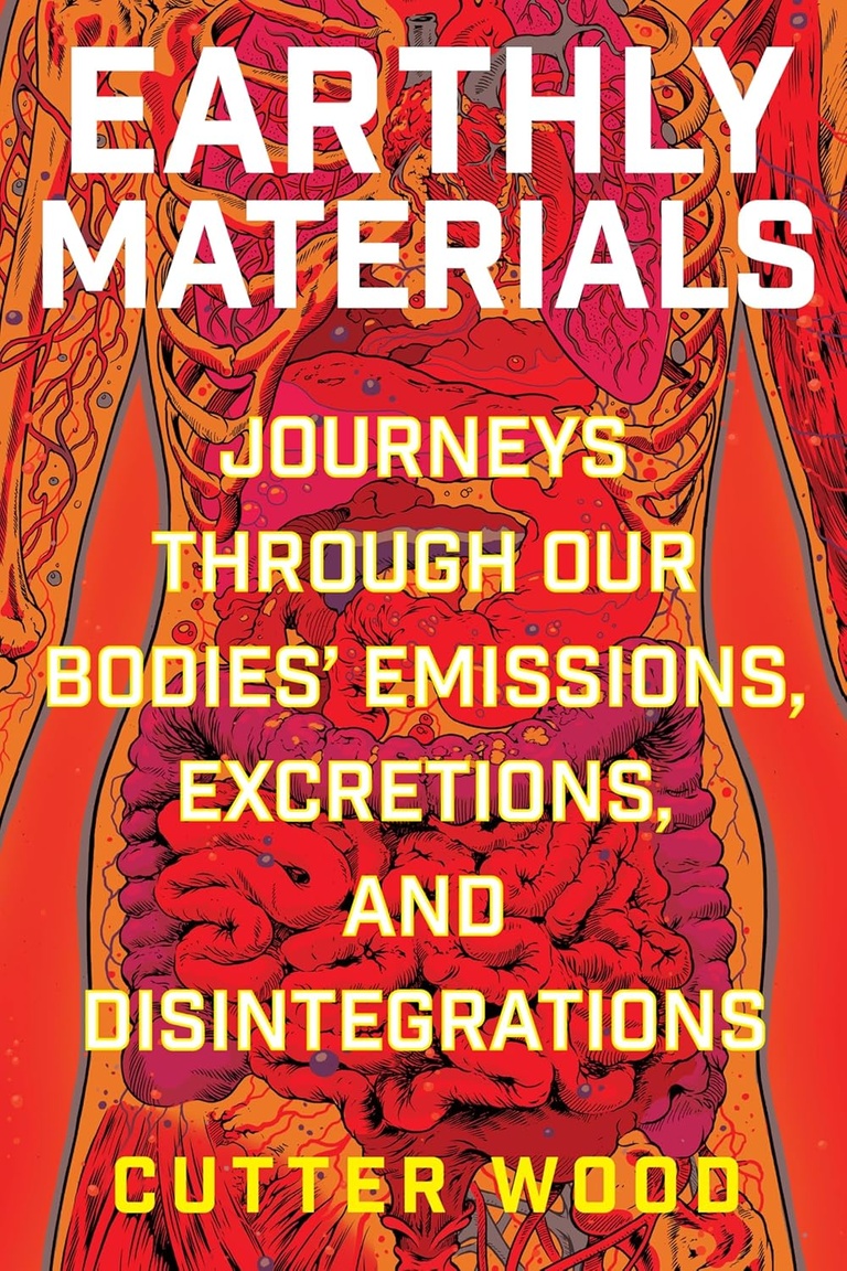 Earthly Materials: Journeys Through Our Bodies' Emissions, Excretions, and Disintegrations – A Weird and Wonderful Tour of Mucus, Breath, and Tears Hardcover – April 29, 2025 by Cutter Wood 
